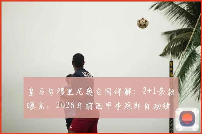 皇马与穆里尼奥合同详解:2+1条款曝光,2026年前西甲夺冠即自动续约